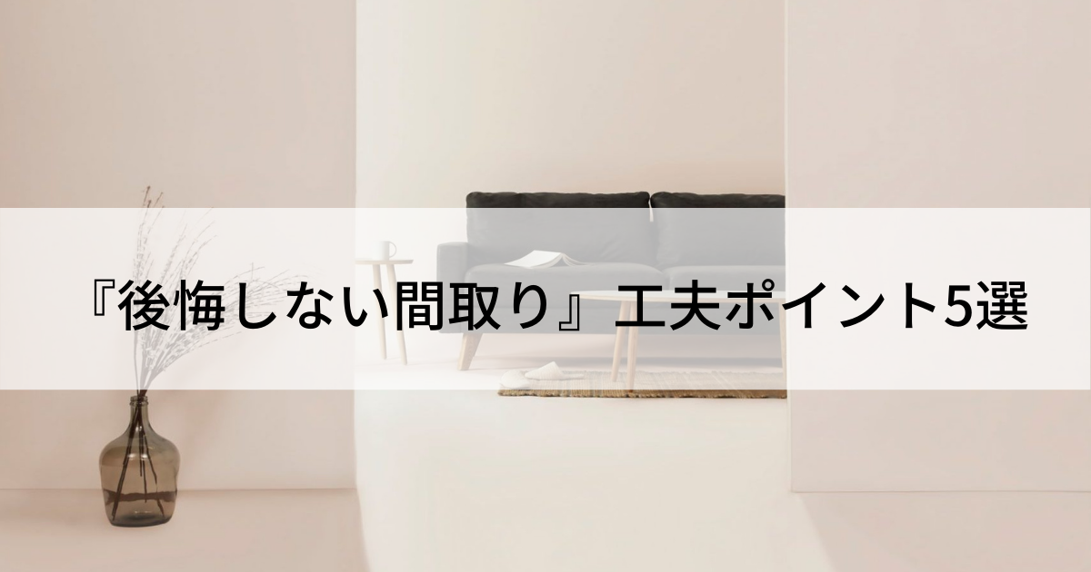 後悔しない間取り 工夫ポイント5選 あんにんブログ